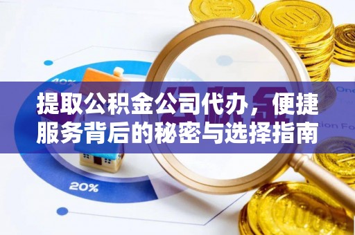 长白提取公积金公司代办，便捷服务背后的秘密与选择指南