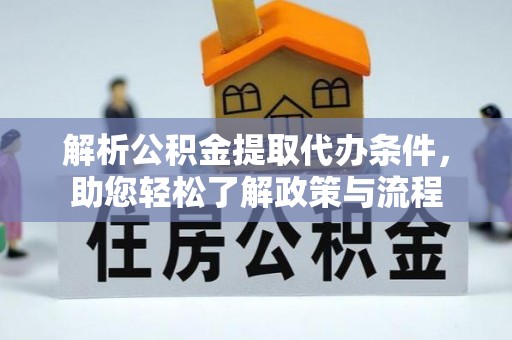 长白解析公积金提取代办条件，助您轻松了解政策与流程