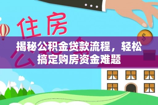 长白揭秘公积金贷款流程，轻松搞定购房资金难题