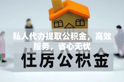 长白私人代办提取公积金，高效服务，省心无忧