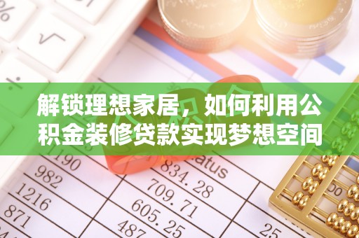 长白解锁理想家居，如何利用公积金装修贷款实现梦想空间