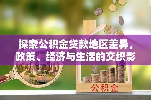 长白探索公积金贷款地区差异，政策、经济与生活的交织影响