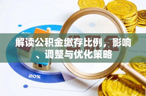 长白解读公积金缴存比例，影响、调整与优化策略