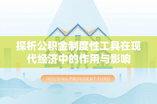 长白探析公积金制度性工具在现代经济中的作用与影响