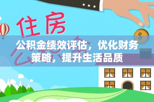 长白公积金绩效评估，优化财务策略，提升生活品质