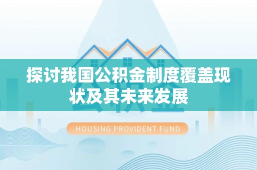 长白探讨我国公积金制度覆盖现状及其未来发展