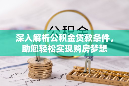 长白深入解析公积金贷款条件，助您轻松实现购房梦想