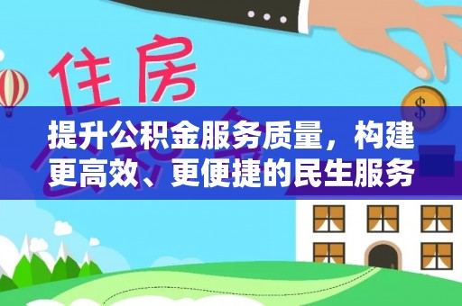 长白提升公积金服务质量，构建更高效、更便捷的民生服务体系