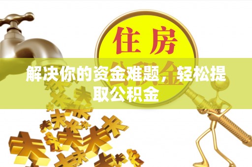 长白解决你的资金难题，轻松提取公积金