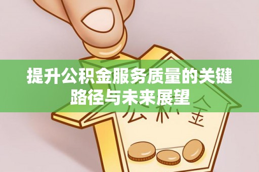 长白提升公积金服务质量的关键路径与未来展望