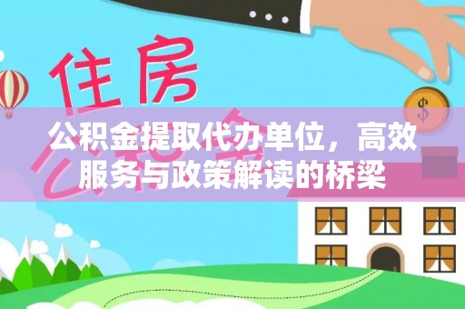 长白公积金提取代办单位，高效服务与政策解读的桥梁
