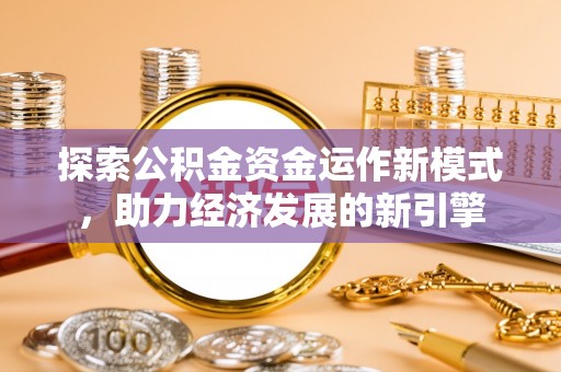 长白探索公积金资金运作新模式，助力经济发展的新引擎