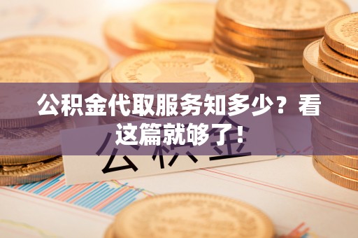 长白公积金代取服务知多少？看这篇就够了！
