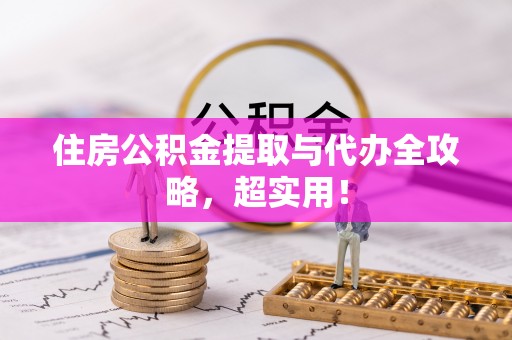 长白住房公积金提取与代办全攻略，超实用！