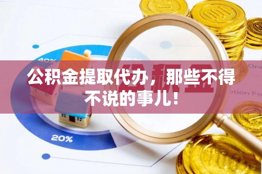 长白公积金提取代办，那些不得不说的事儿！