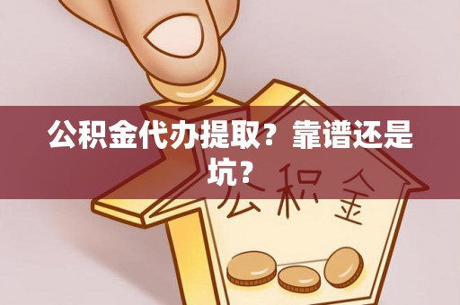 长白公积金代办提取？靠谱还是坑？