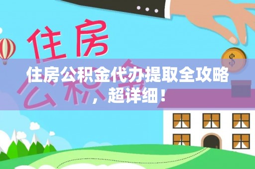 长白住房公积金代办提取全攻略，超详细！