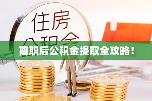 长白离职后公积金提取全攻略！