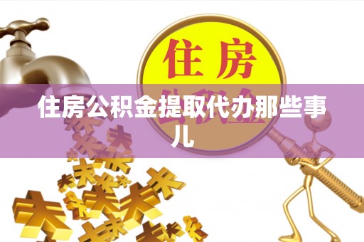 长白住房公积金提取代办那些事儿