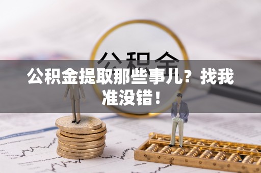 长白公积金提取那些事儿？找我准没错！