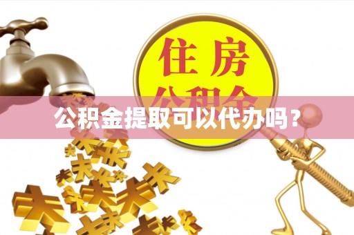 长白公积金提取可以代办吗？