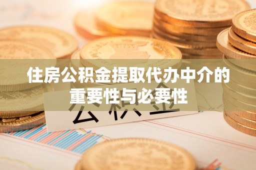 长白住房公积金提取代办中介的重要性与必要性