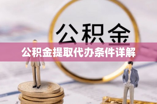 长白公积金提取代办条件详解