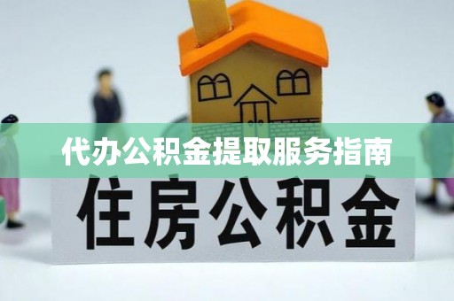 长白代办公积金提取服务指南