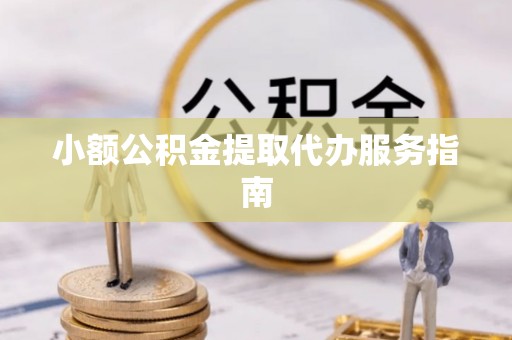 长白小额公积金提取代办服务指南