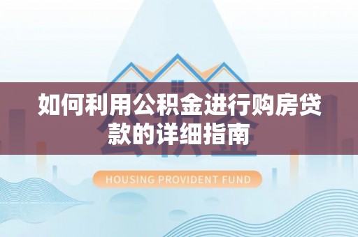 长白如何利用公积金进行购房贷款的详细指南