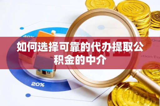 长白如何选择可靠的代办提取公积金的中介