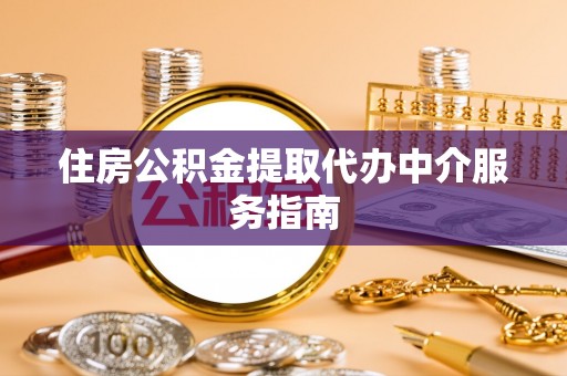 长白住房公积金提取代办中介服务指南