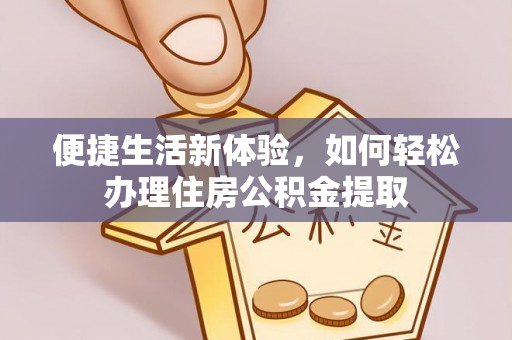长白便捷生活新体验，如何轻松办理住房公积金提取