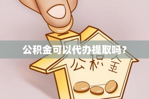 长白公积金可以代办提取吗？