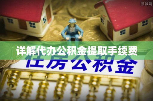 长白详解代办公积金提取手续费