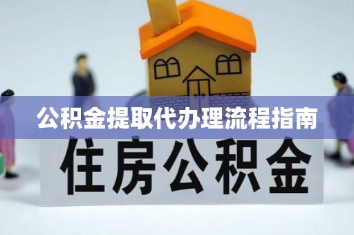 长白公积金提取代办理流程指南
