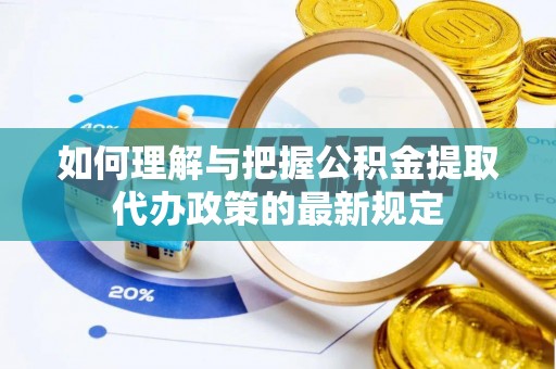 长白如何理解与把握公积金提取代办政策的最新规定