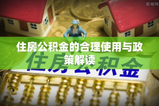 长白住房公积金的合理使用与政策解读