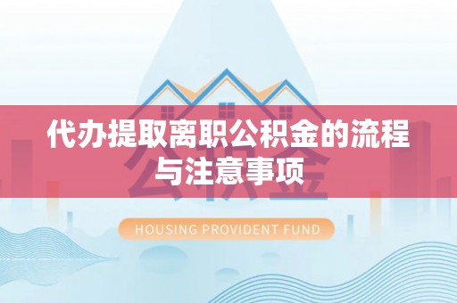 长白代办提取离职公积金的流程与注意事项