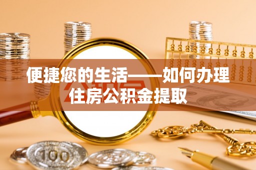 长白便捷您的生活——如何办理住房公积金提取
