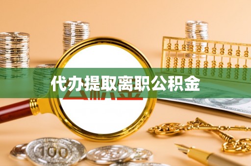 长白代办提取离职公积金
