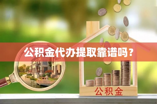 长白公积金代办提取靠谱吗？
