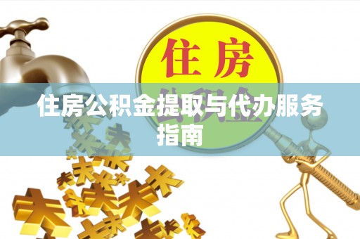 长白住房公积金提取与代办服务指南