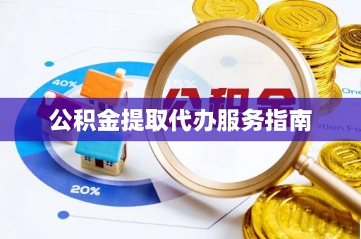 长白公积金提取代办服务指南