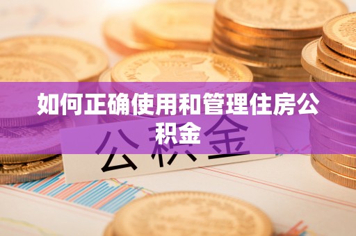 长白如何正确使用和管理住房公积金