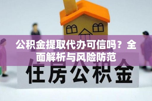 长白公积金提取代办可信吗？全面解析与风险防范